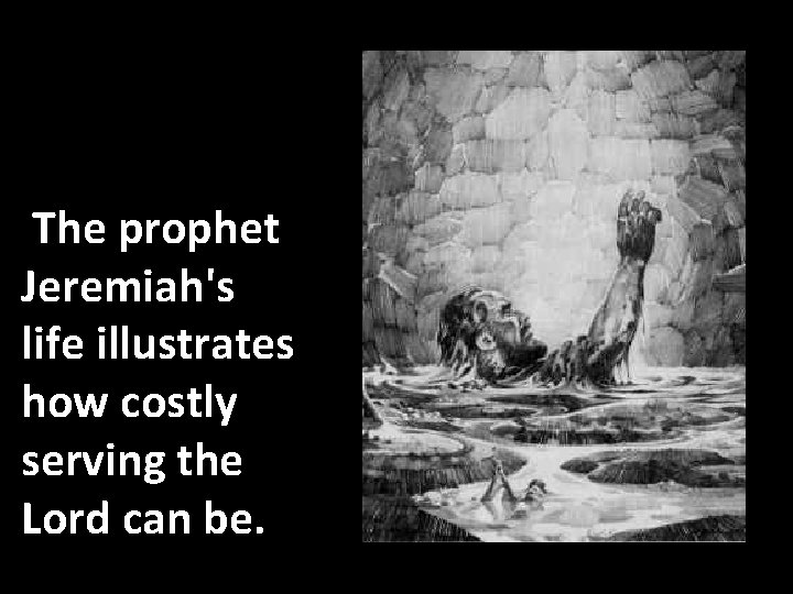 The prophet Jeremiah's life illustrates how costly serving the Lord can be. 