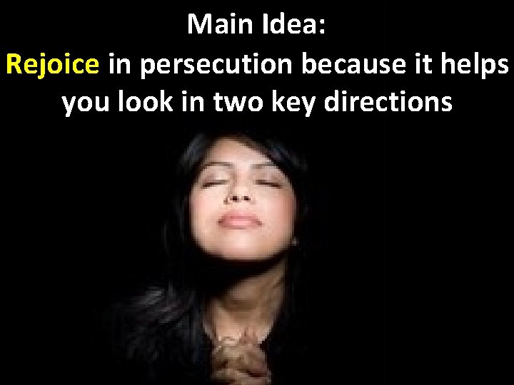 Main Idea: Rejoice in persecution because it helps you look in two key directions
