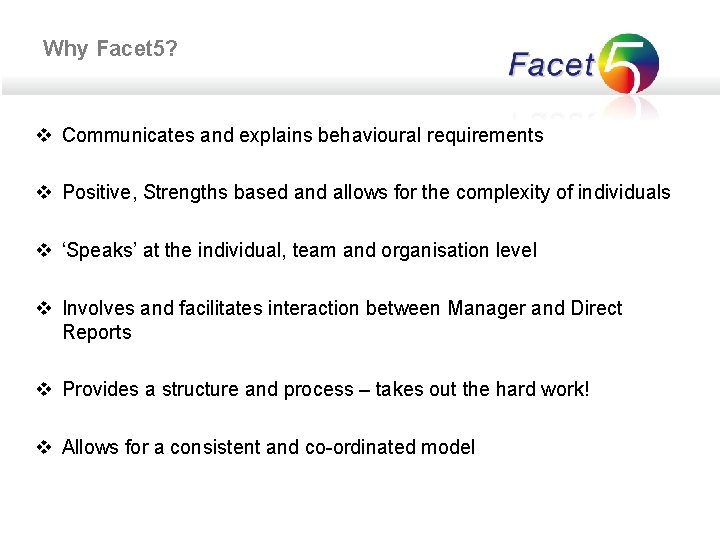 Why Facet 5? v Communicates and explains behavioural requirements v Positive, Strengths based and