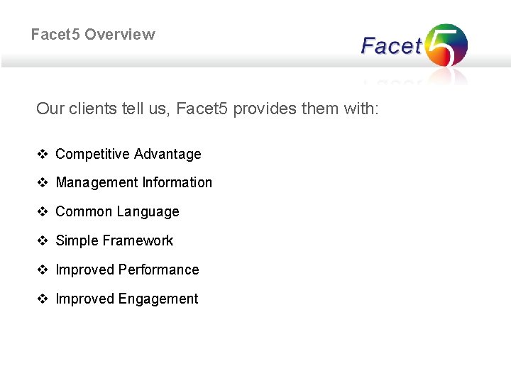 Facet 5 Overview Our clients tell us, Facet 5 provides them with: v Competitive