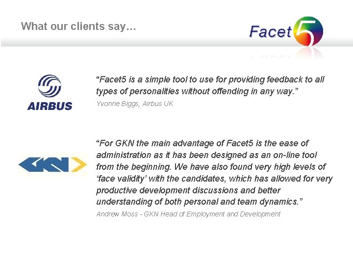 What our clients say… “Facet 5 is a simple tool to use for providing