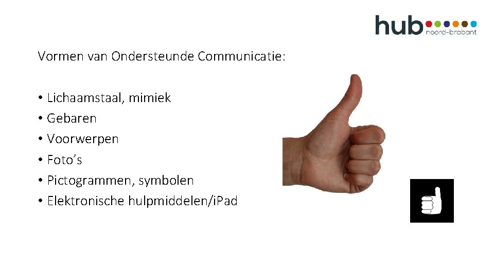 Vormen van Ondersteunde Communicatie: • Lichaamstaal, mimiek • Gebaren • Voorwerpen • Foto’s •