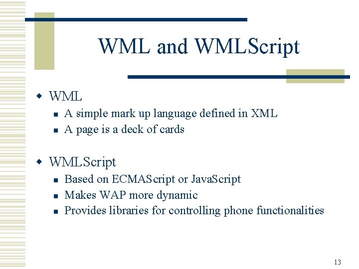 WML and WMLScript w WML n n A simple mark up language defined in