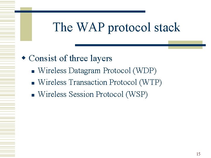 The WAP protocol stack w Consist of three layers n n n Wireless Datagram