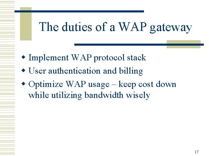 The duties of a WAP gateway w Implement WAP protocol stack w User authentication