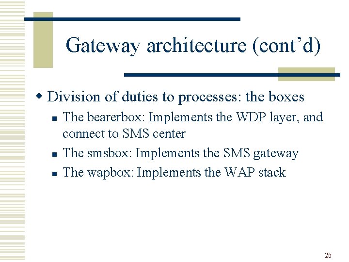 Gateway architecture (cont’d) w Division of duties to processes: the boxes n n n