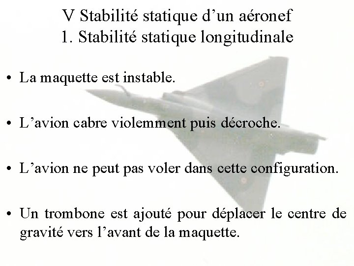 V Stabilité statique d’un aéronef 1. Stabilité statique longitudinale • La maquette est instable.