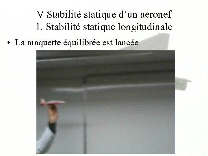 V Stabilité statique d’un aéronef 1. Stabilité statique longitudinale • La maquette équilibrée est