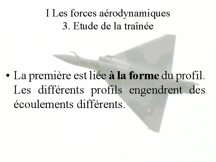 I Les forces aérodynamiques 3. Etude de la traînée • La première est liée