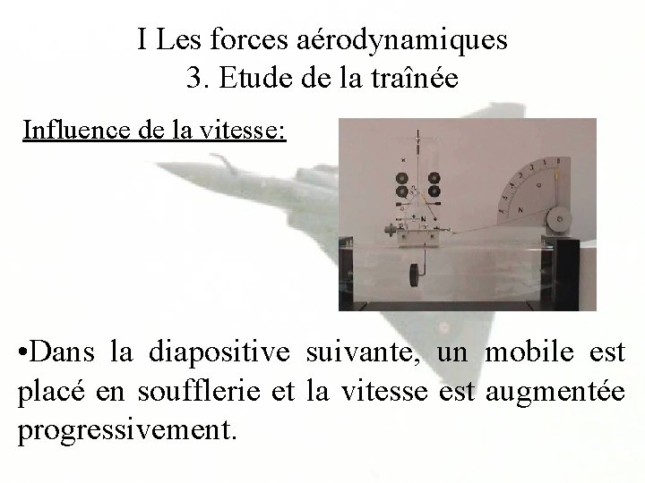 I Les forces aérodynamiques 3. Etude de la traînée Influence de la vitesse: •