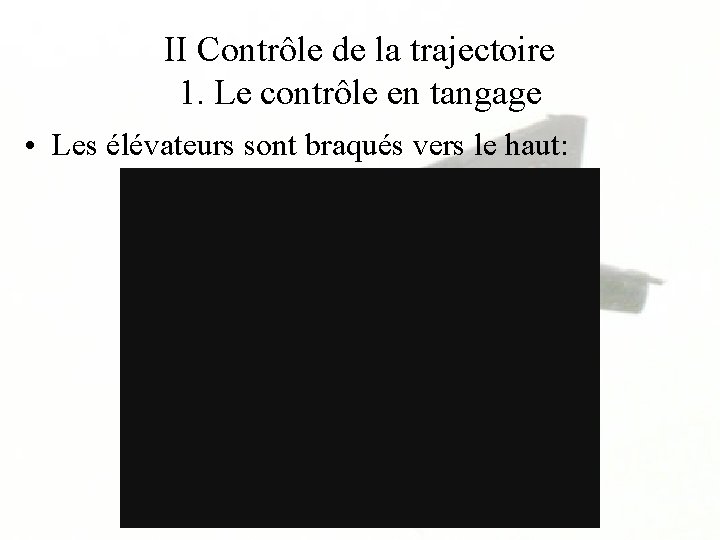 II Contrôle de la trajectoire 1. Le contrôle en tangage • Les élévateurs sont