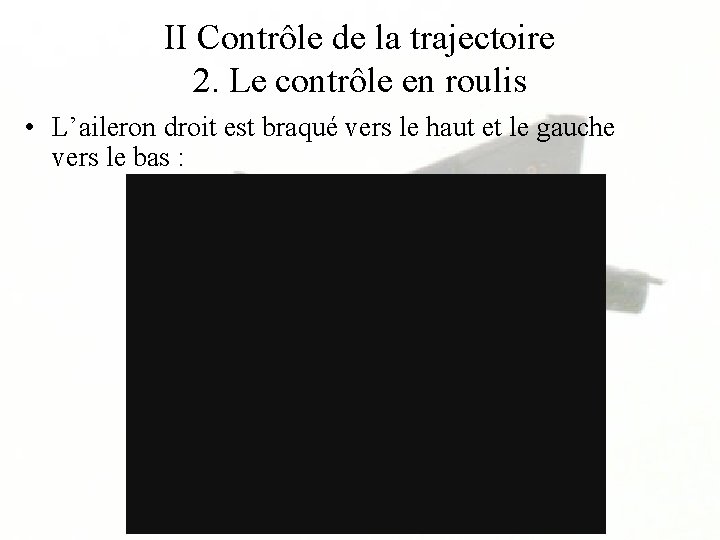 II Contrôle de la trajectoire 2. Le contrôle en roulis • L’aileron droit est