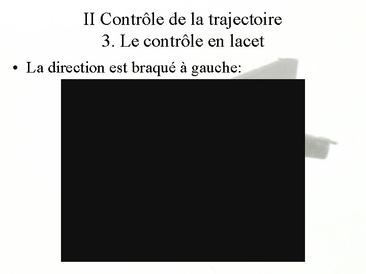 II Contrôle de la trajectoire 3. Le contrôle en lacet • La direction est