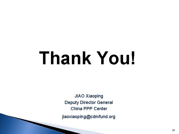 Thank You! JIAO Xiaoping Deputy Director General China PPP Center jiaoxiaoping@cdmfund. org 24 