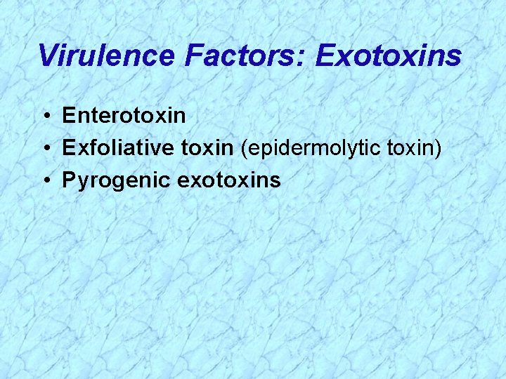 Virulence Factors: Exotoxins • Enterotoxin • Exfoliative toxin (epidermolytic toxin) • Pyrogenic exotoxins 