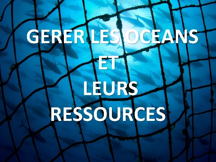  GERER LES OCEANS ET LEURS RESSOURCES 