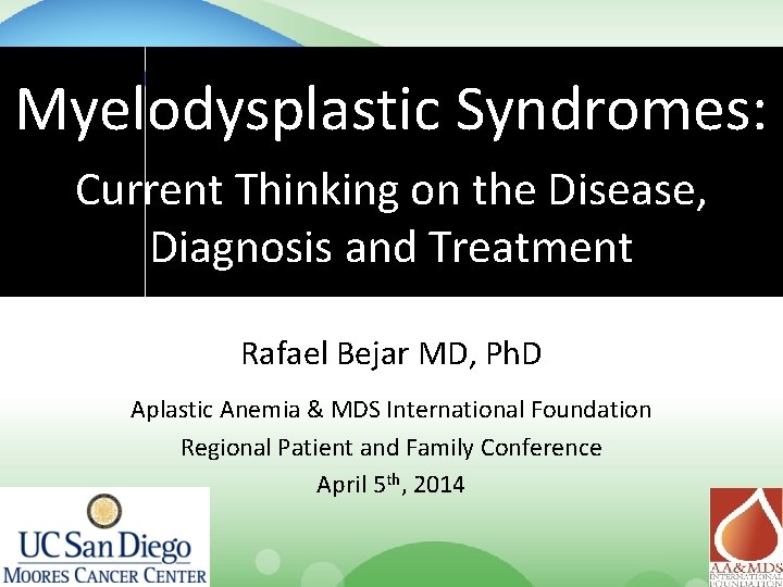 Myelodysplastic Syndromes: Current Thinking on the Disease, Diagnosis and Treatment Rafael Bejar MD, Ph.