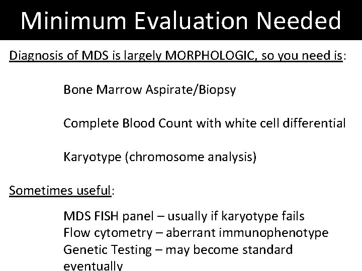 Minimum Evaluation Needed Diagnosis of MDS is largely MORPHOLOGIC, so you need is: Bone