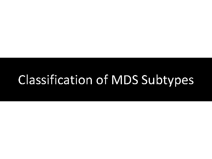 Classification of MDS Subtypes 