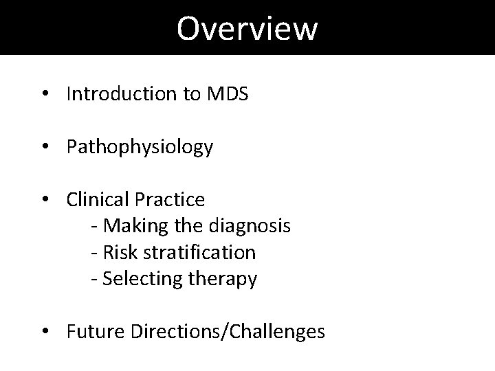 Overview • Introduction to MDS • Pathophysiology • Clinical Practice - Making the diagnosis