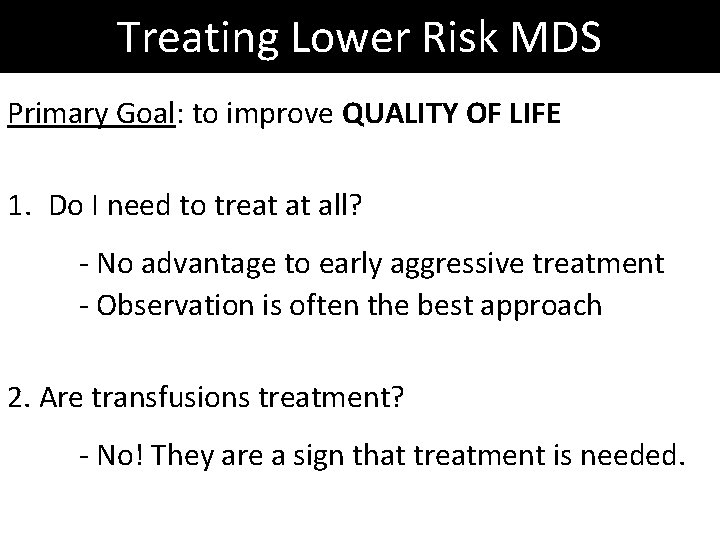 Treating Lower Risk MDS Primary Goal: to improve QUALITY OF LIFE 1. Do I