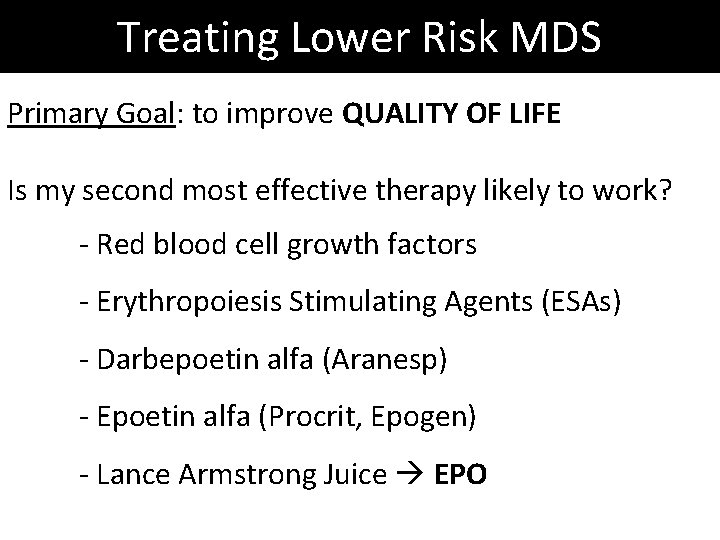 Treating Lower Risk MDS Primary Goal: to improve QUALITY OF LIFE Is my second