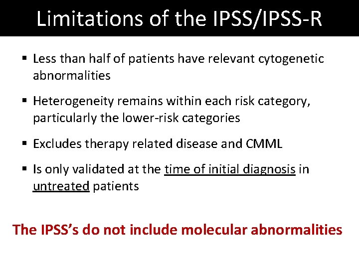 Limitations of the IPSS/IPSS-R § Less than half of patients have relevant cytogenetic abnormalities