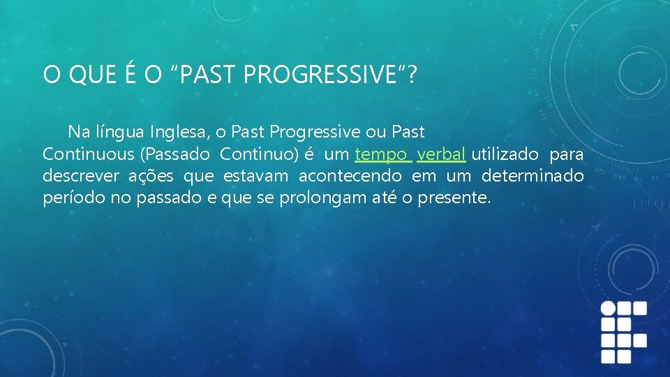 O QUE É O “PAST PROGRESSIVE”? Na língua Inglesa, o Past Progressive ou Past O QUE É O “PAST PROGRESSIVE”? Na língua Inglesa, o Past Progressive ou Past