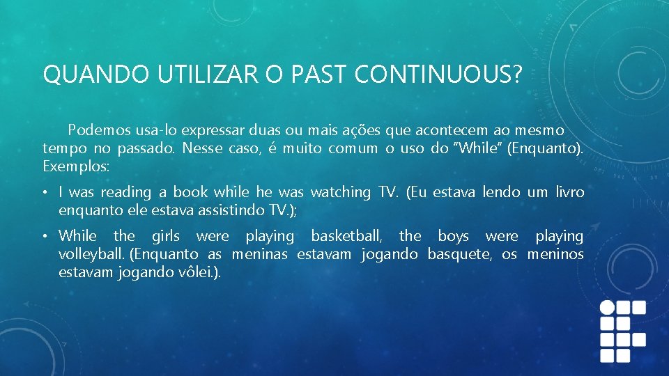 QUANDO UTILIZAR O PAST CONTINUOUS? Podemos usa-lo expressar duas ou mais ações que acontecem QUANDO UTILIZAR O PAST CONTINUOUS? Podemos usa-lo expressar duas ou mais ações que acontecem