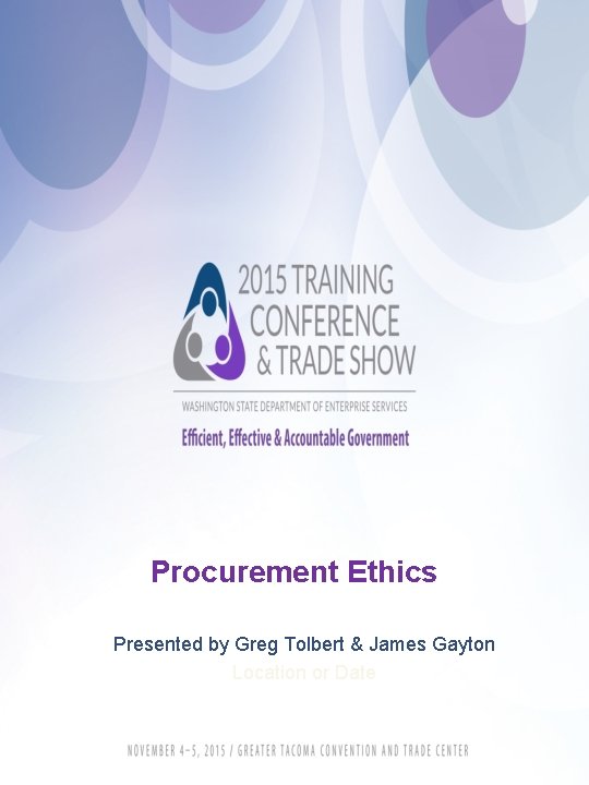 Procurement Ethics Presented by Greg Tolbert & James Gayton Location or Date 