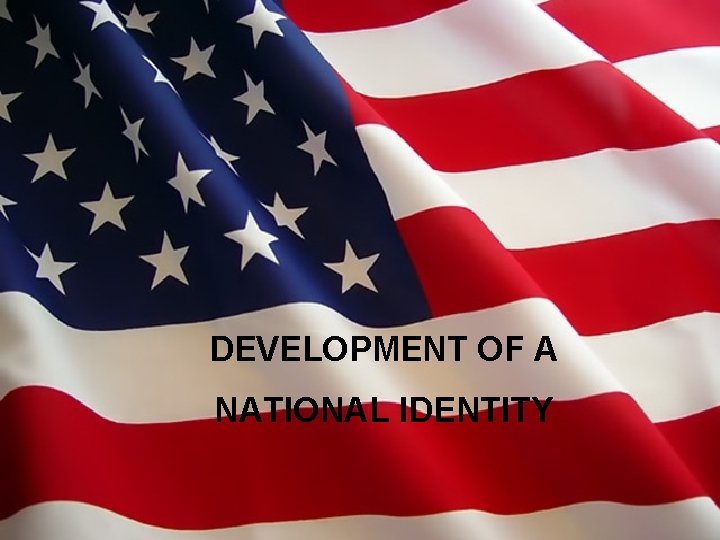 Development of National Identity DEVELOPMENT OF A NATIONAL IDENTITY 