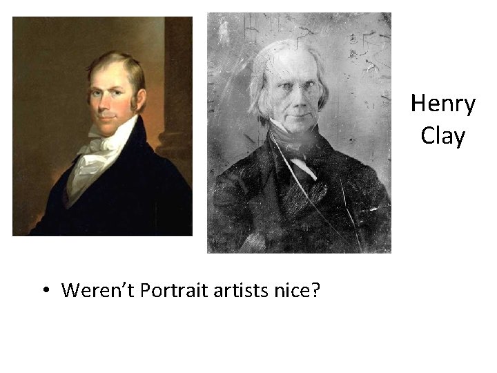 Henry Clay • Weren’t Portrait artists nice? 