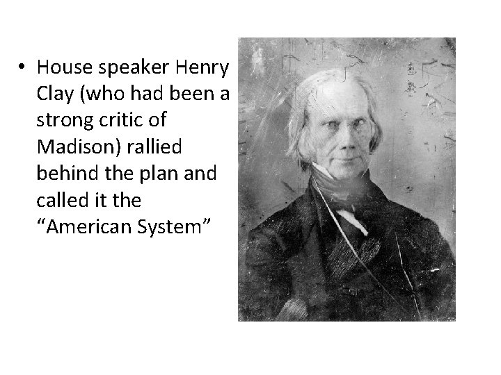  • House speaker Henry Clay (who had been a strong critic of Madison)