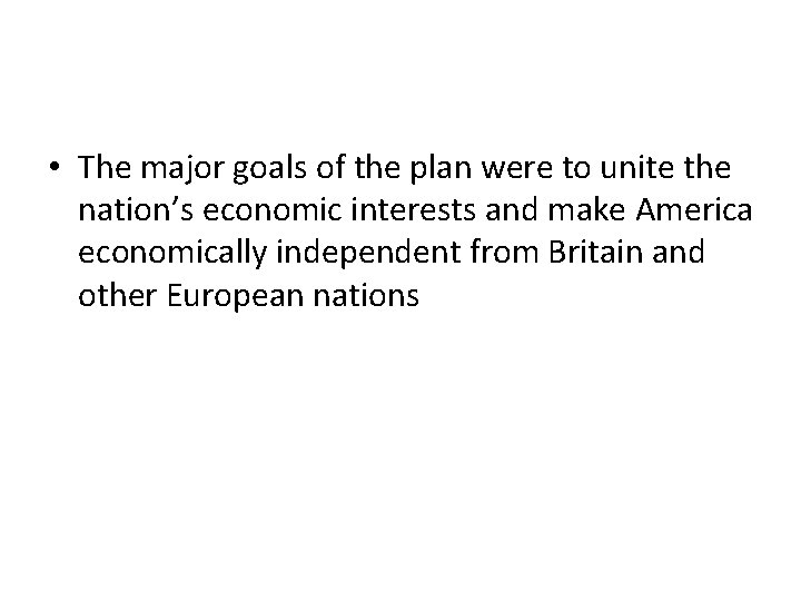  • The major goals of the plan were to unite the nation’s economic