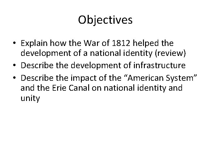 Objectives • Explain how the War of 1812 helped the development of a national