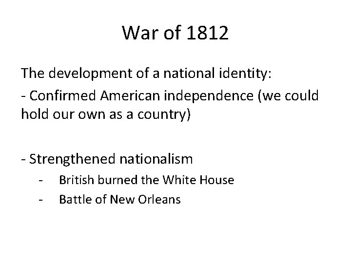 War of 1812 The development of a national identity: - Confirmed American independence (we