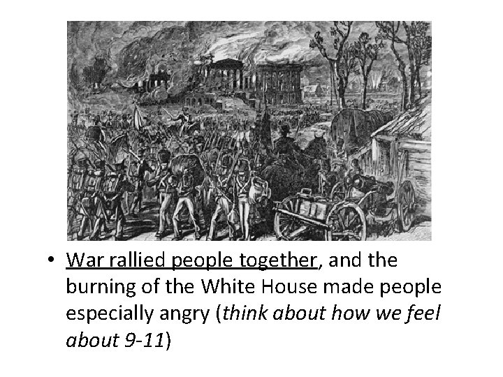  • War rallied people together, and the burning of the White House made