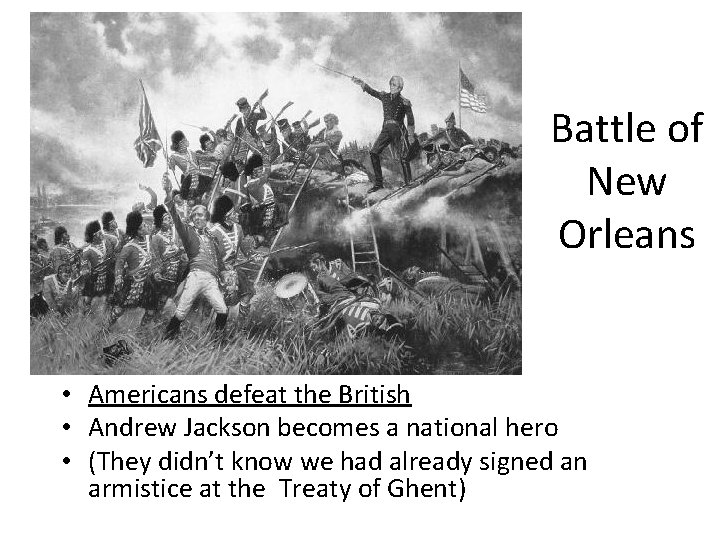 Battle of New Orleans • Americans defeat the British • Andrew Jackson becomes a