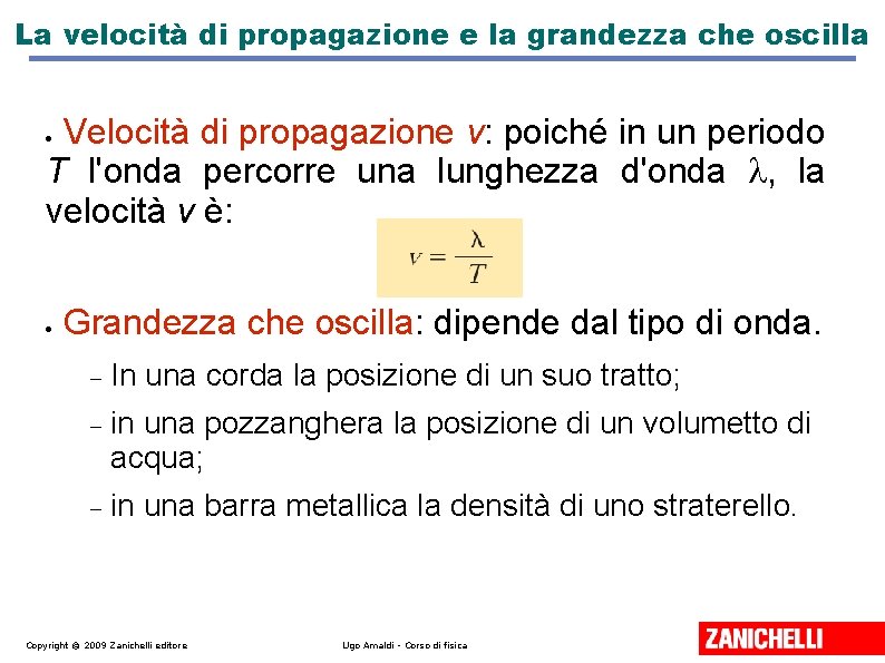 La velocità di propagazione e la grandezza che oscilla Velocità di propagazione v: poiché