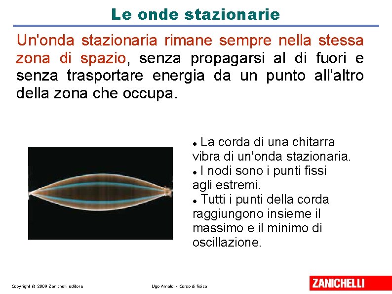 Le onde stazionarie Un'onda stazionaria rimane sempre nella stessa zona di spazio, senza propagarsi