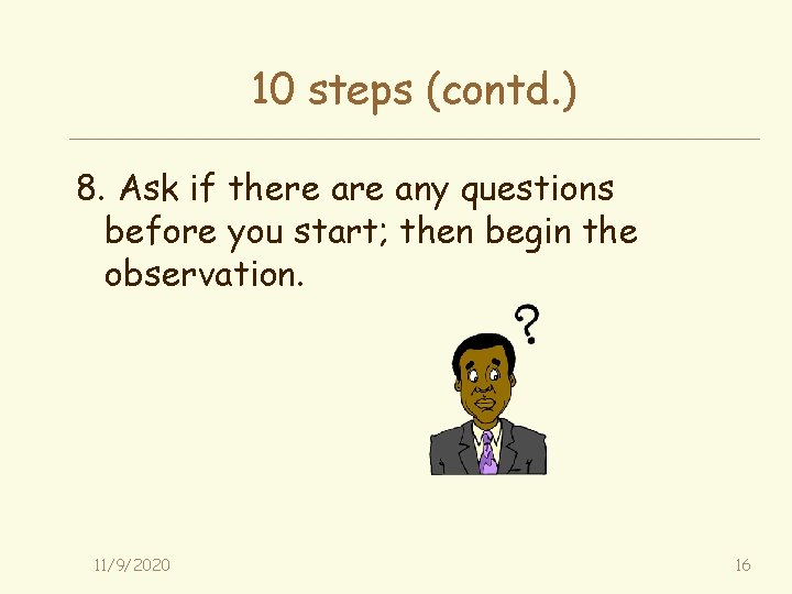 10 steps (contd. ) 8. Ask if there any questions before you start; then