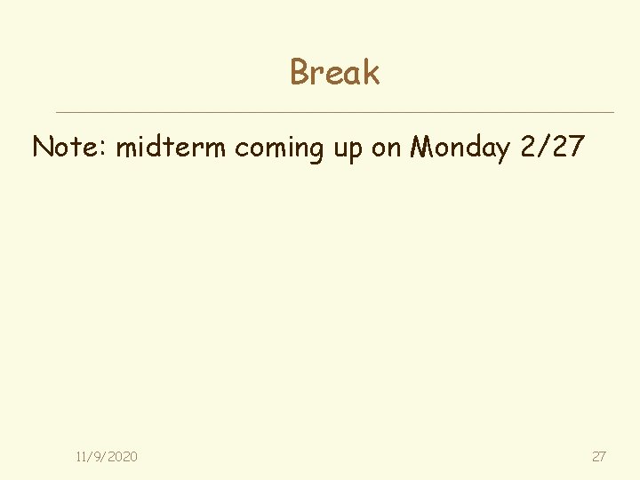 Break Note: midterm coming up on Monday 2/27 11/9/2020 27 