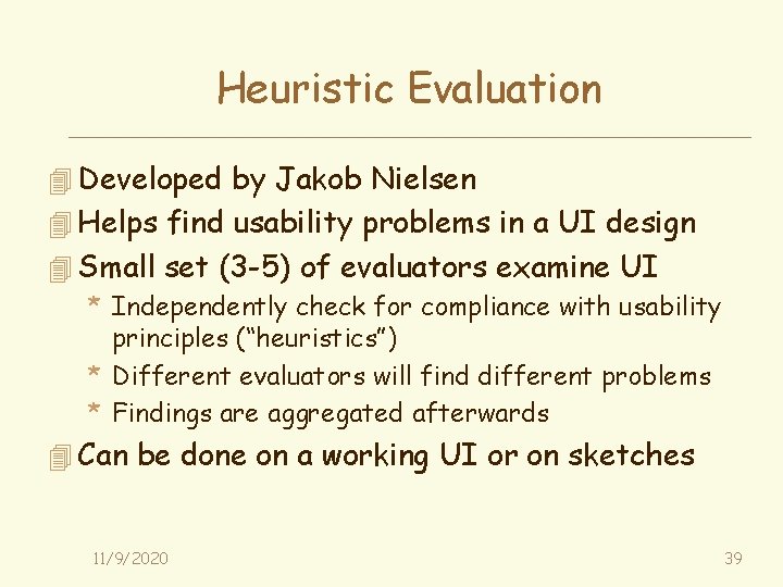 Heuristic Evaluation 4 Developed by Jakob Nielsen 4 Helps find usability problems in a