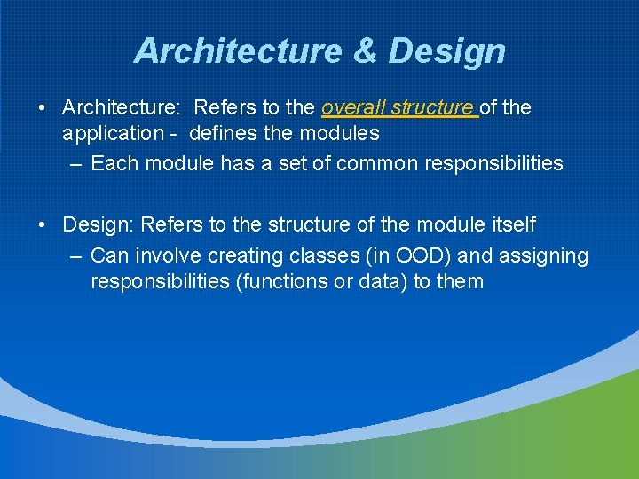 Architecture & Design • Architecture: Refers to the overall structure of the application -