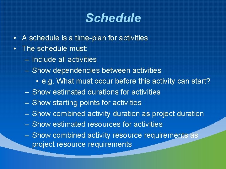 Schedule • A schedule is a time-plan for activities • The schedule must: –