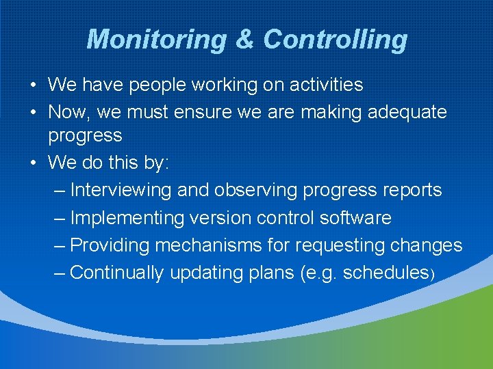 Monitoring & Controlling • We have people working on activities • Now, we must