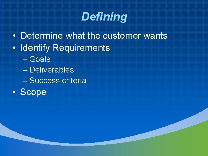 Defining • Determine what the customer wants • Identify Requirements – Goals – Deliverables