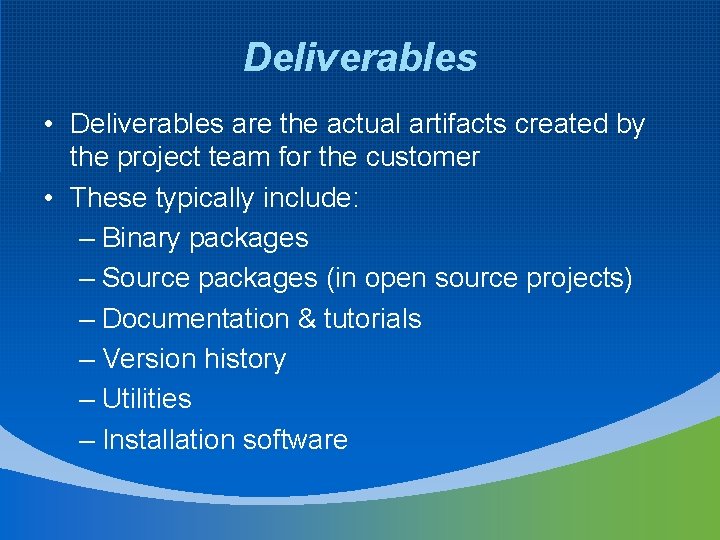 Deliverables • Deliverables are the actual artifacts created by the project team for the