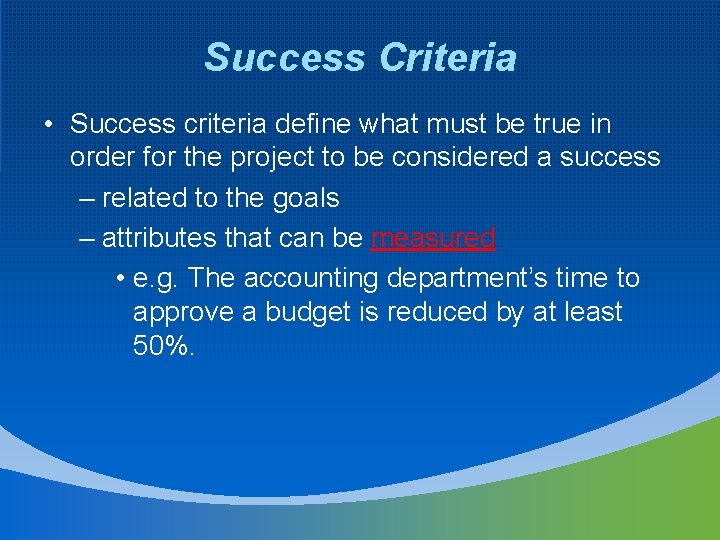 Success Criteria • Success criteria define what must be true in order for the