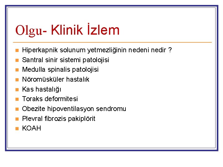 Olgu- Klinik İzlem n n n n n Hiperkapnik solunum yetmezliğinin nedeni nedir ?